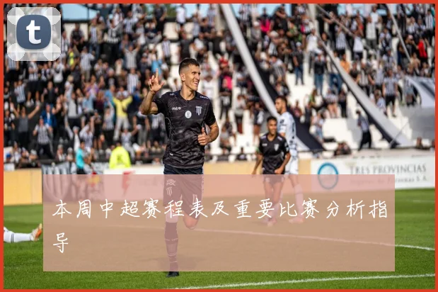 本周中超赛程表及重要比赛分析指导